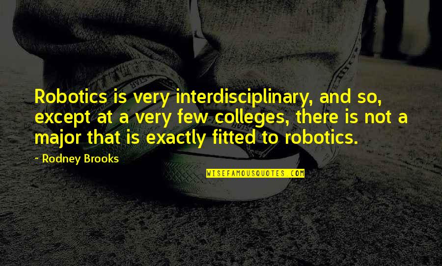Inez Serrano Quotes By Rodney Brooks: Robotics is very interdisciplinary, and so, except at