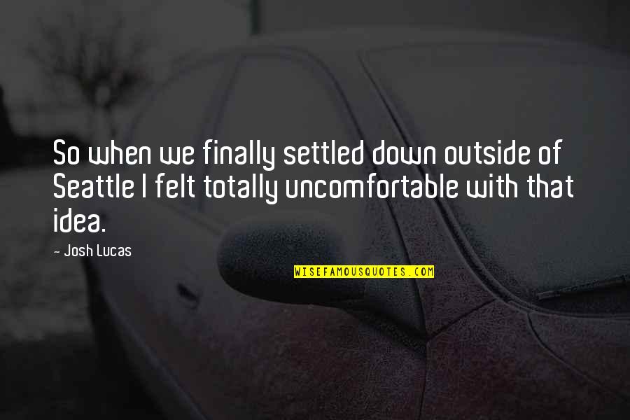 Inezia Reizen Quotes By Josh Lucas: So when we finally settled down outside of Inezia Reizen Quotes By Josh Lucas: So when we finally settled down outside of