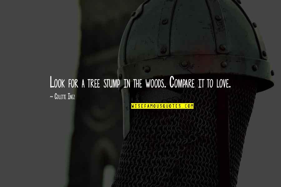 Inez's Quotes By Colette Inez: Look for a tree stump in the woods. Inez's Quotes By Colette Inez: Look for a tree stump in the woods.