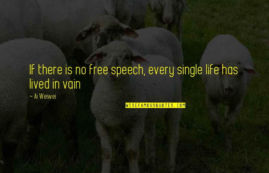 Infactuation Quotes By Ai Weiwei: If there is no free speech, every single