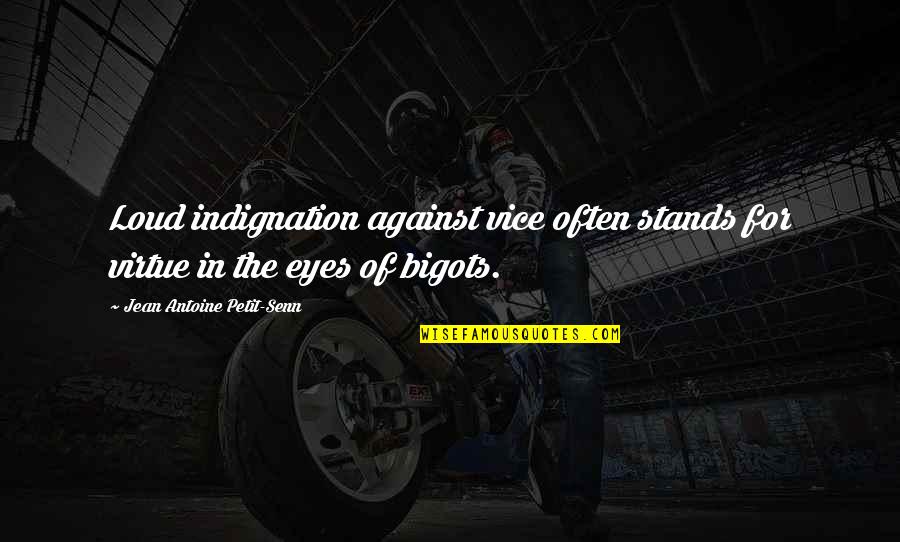 Infadoos Quotes By Jean Antoine Petit-Senn: Loud indignation against vice often stands for virtue Infadoos Quotes By Jean Antoine Petit-Senn: Loud indignation against vice often stands for virtue