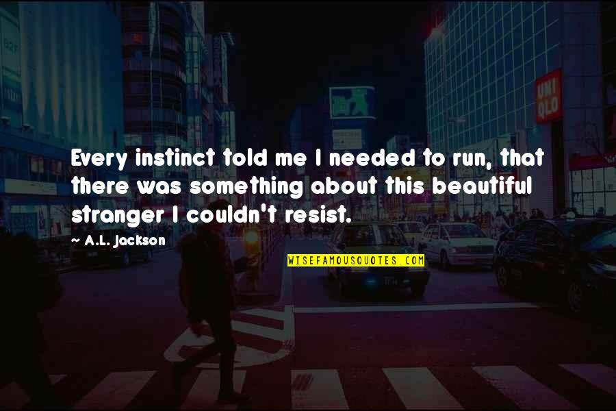Infaillible Blush Quotes By A.L. Jackson: Every instinct told me I needed to run,
