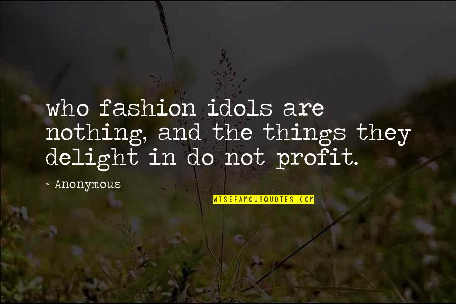 Infallibilism Define Quotes By Anonymous: who fashion idols are nothing, and the things