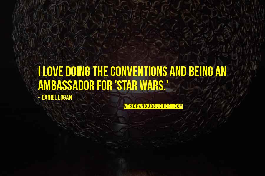 Infallibilism Quotes By Daniel Logan: I love doing the conventions and being an
