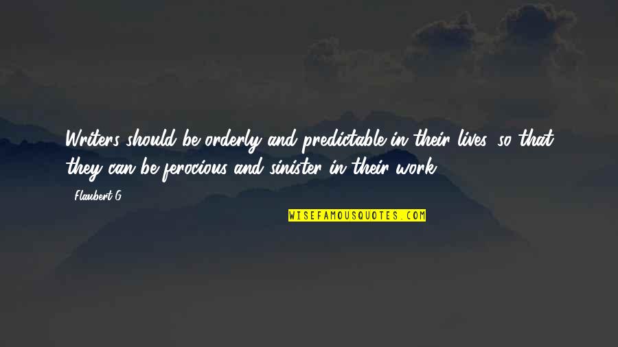 Infallibilism Quotes By Flaubert-G: Writers should be orderly and predictable in their