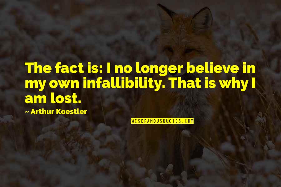 Infallibility Quotes By Arthur Koestler: The fact is: I no longer believe in