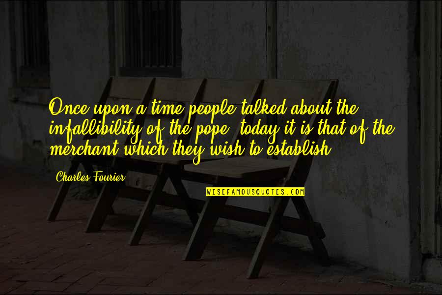 Infallibility Quotes By Charles Fourier: Once upon a time people talked about the