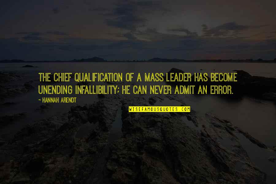 Infallibility Quotes By Hannah Arendt: The chief qualification of a mass leader has