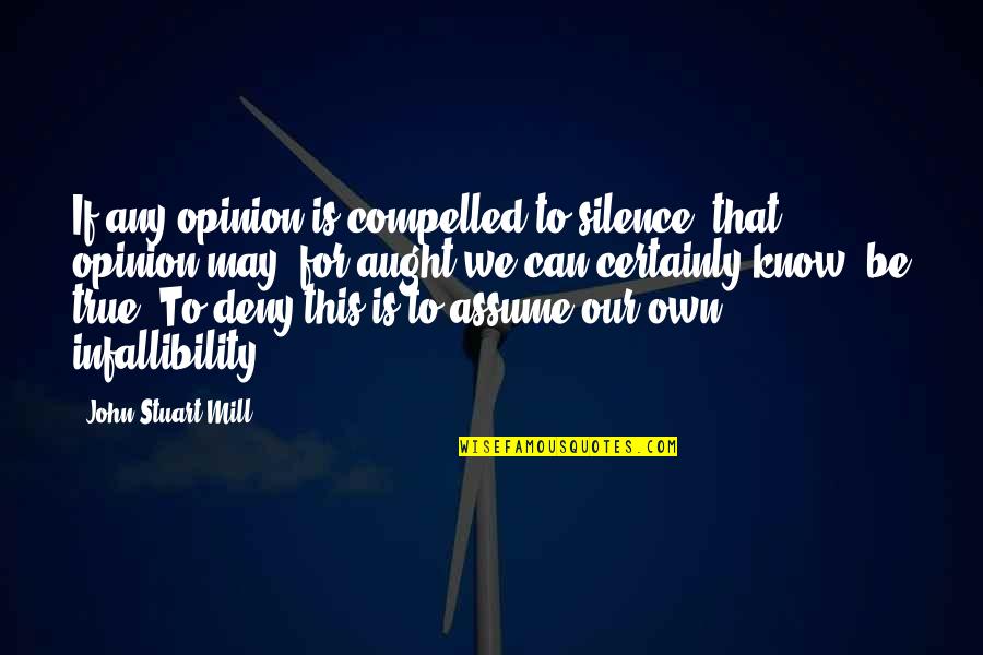 Infallibility Quotes By John Stuart Mill: If any opinion is compelled to silence, that