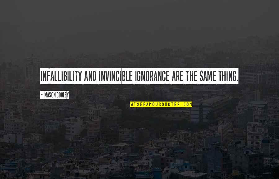 Infallibility Quotes By Mason Cooley: Infallibility and invincible ignorance are the same thing.