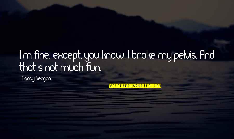 Infallible Makeup Quotes By Nancy Reagan: I'm fine, except, you know, I broke my
