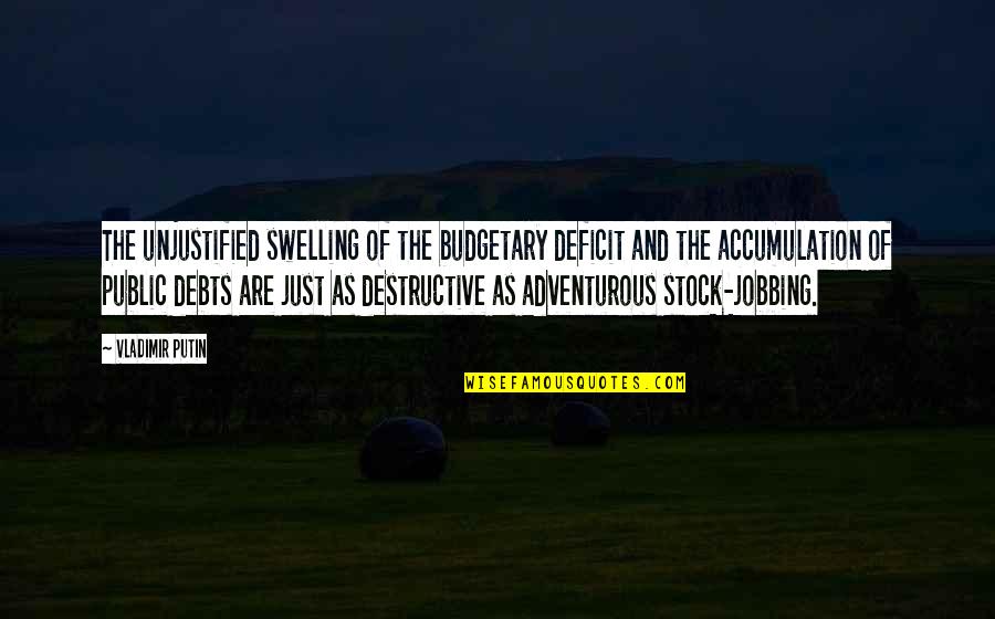 Infallible Makeup Quotes By Vladimir Putin: The unjustified swelling of the budgetary deficit and