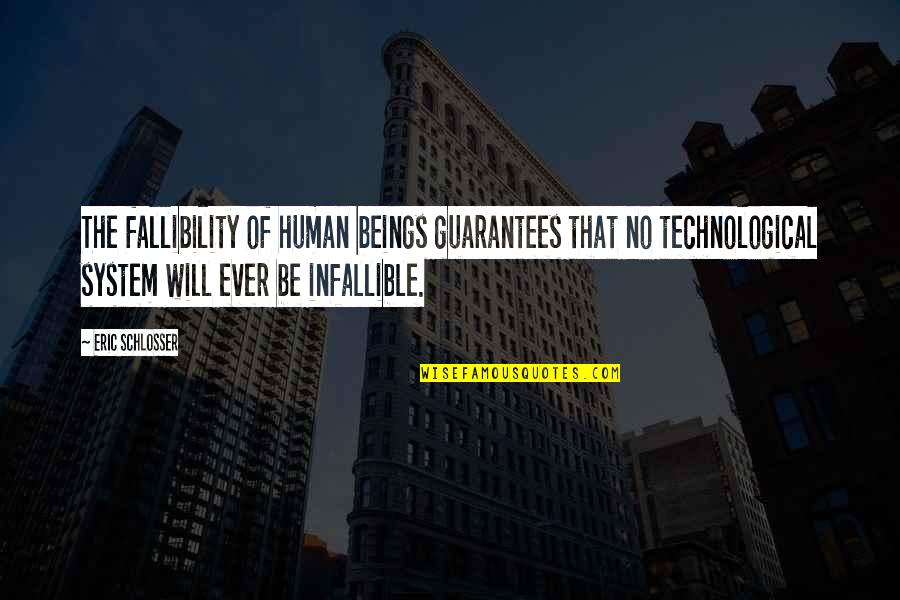 Infallible Quotes By Eric Schlosser: The fallibility of human beings guarantees that no