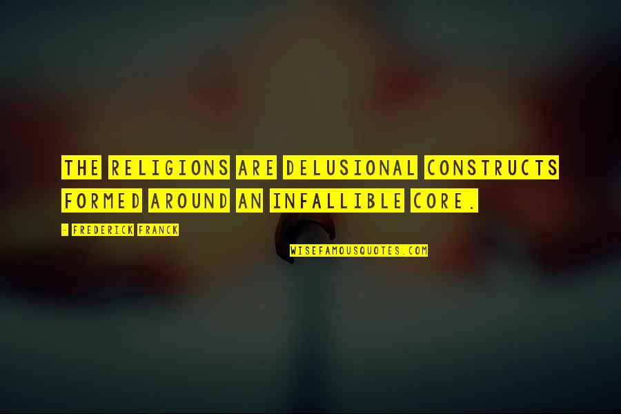 Infallible Quotes By Frederick Franck: The religions are delusional constructs formed around an