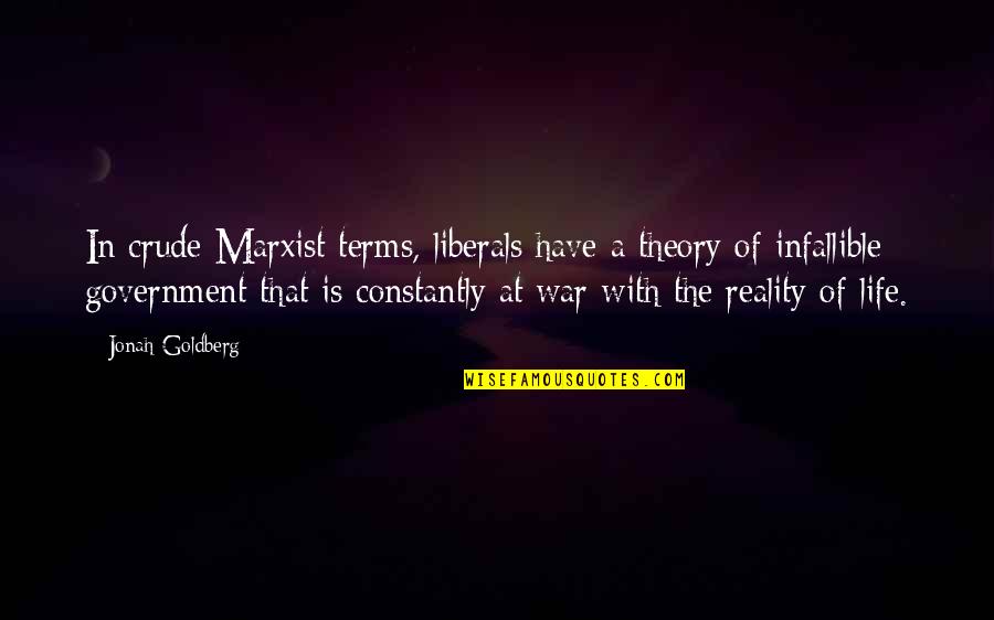 Infallible Quotes By Jonah Goldberg: In crude Marxist terms, liberals have a theory