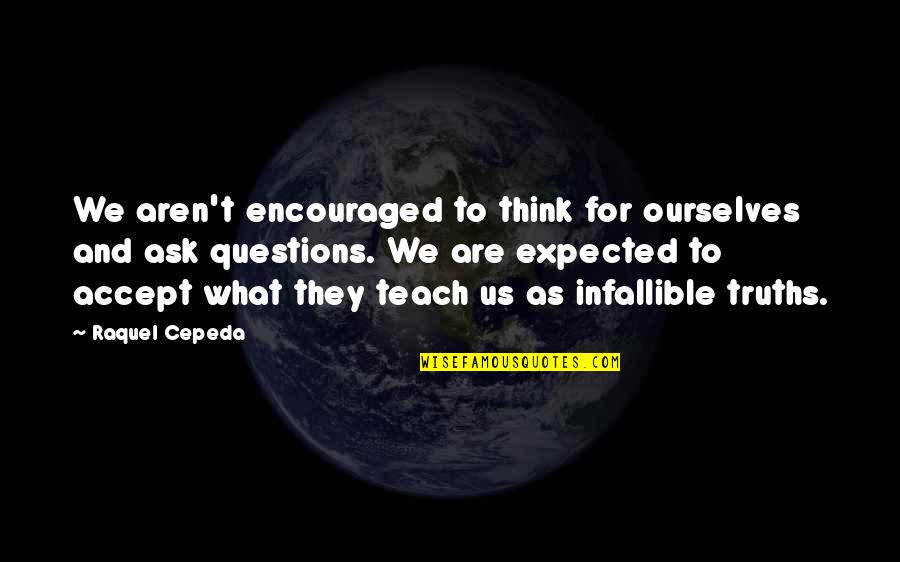 Infallible Quotes By Raquel Cepeda: We aren't encouraged to think for ourselves and