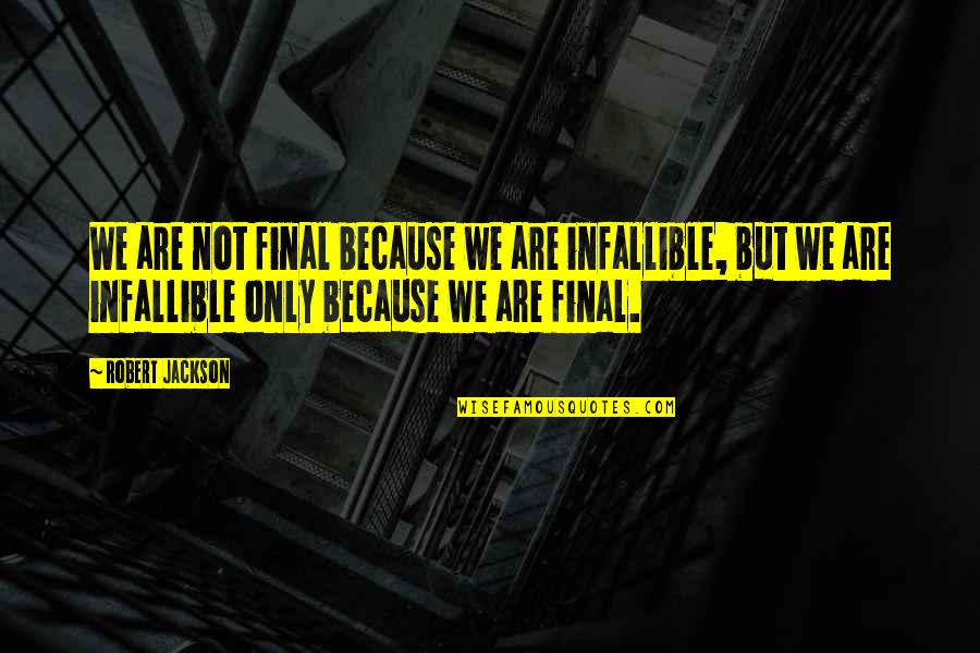 Infallible Quotes By Robert Jackson: We are not final because we are infallible,