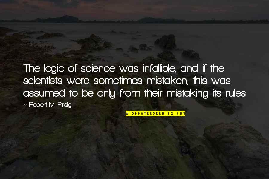 Infallible Quotes By Robert M. Pirsig: The logic of science was infallible, and if