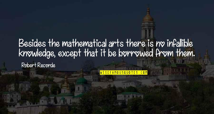 Infallible Quotes By Robert Recorde: Besides the mathematical arts there is no infallible