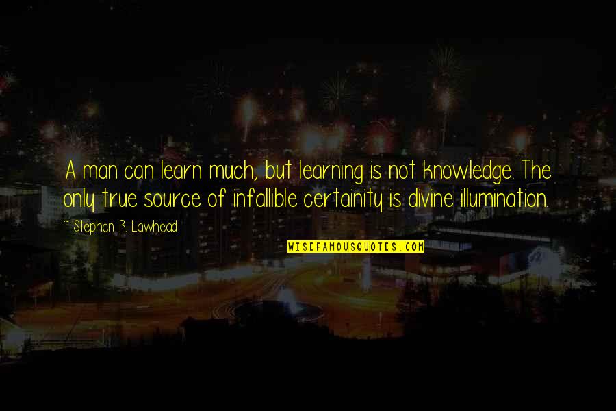 Infallible Quotes By Stephen R. Lawhead: A man can learn much, but learning is