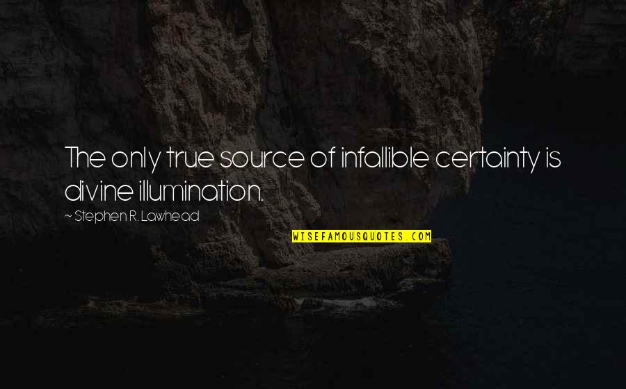 Infallible Quotes By Stephen R. Lawhead: The only true source of infallible certainty is