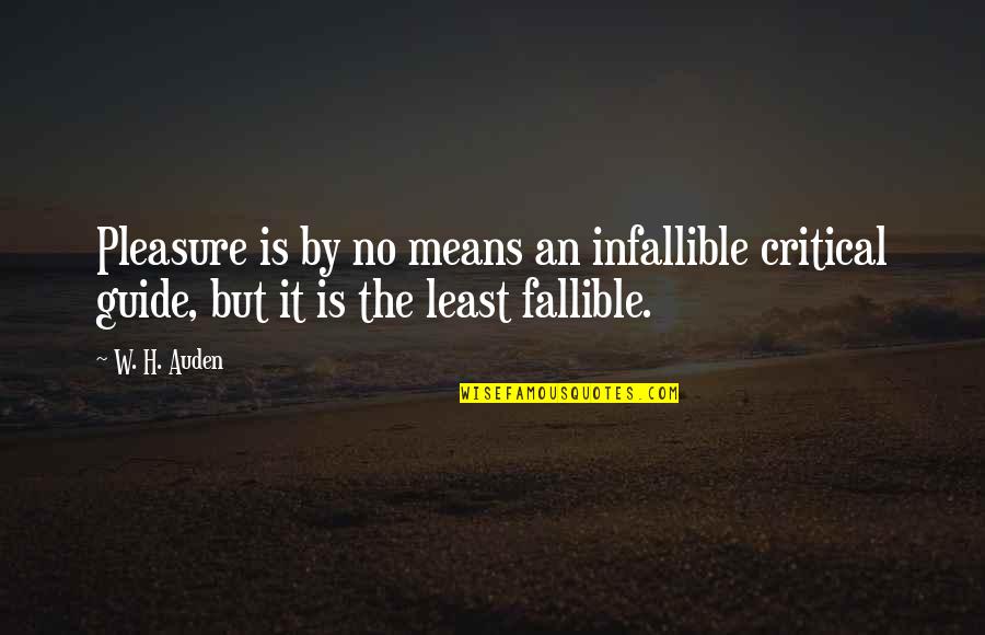 Infallible Quotes By W. H. Auden: Pleasure is by no means an infallible critical