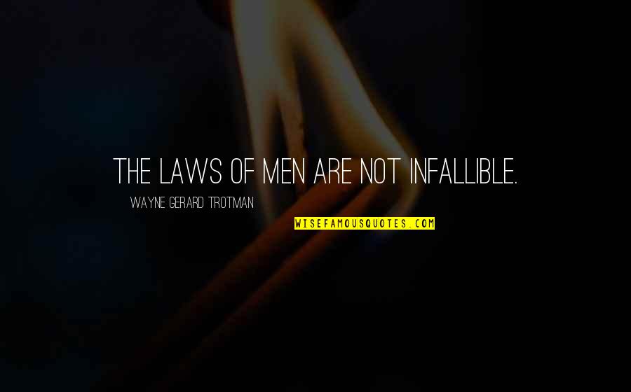 Infallible Quotes By Wayne Gerard Trotman: The laws of men are not infallible.