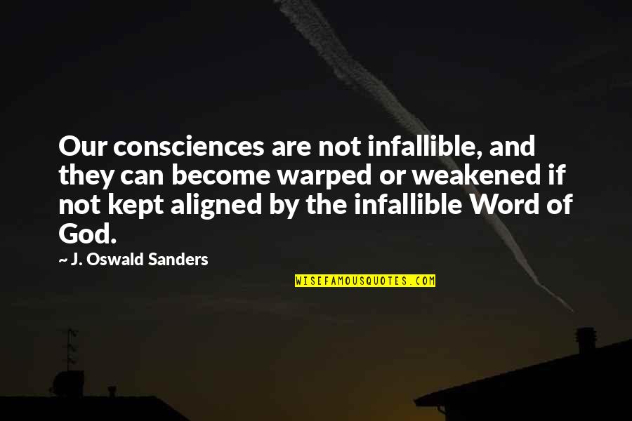 Infallible Word Of God Quotes By J. Oswald Sanders: Our consciences are not infallible, and they can