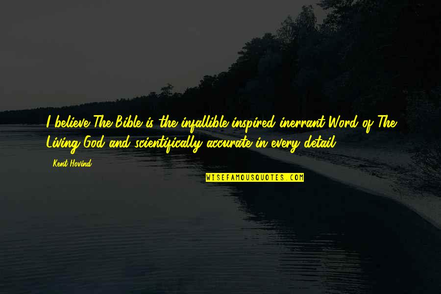 Infallible Word Of God Quotes By Kent Hovind: I believe The Bible is the infallible inspired