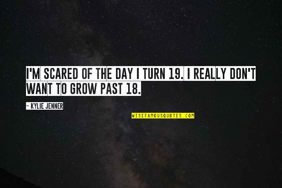 Infallible Word Of God Quotes By Kylie Jenner: I'm scared of the day I turn 19.