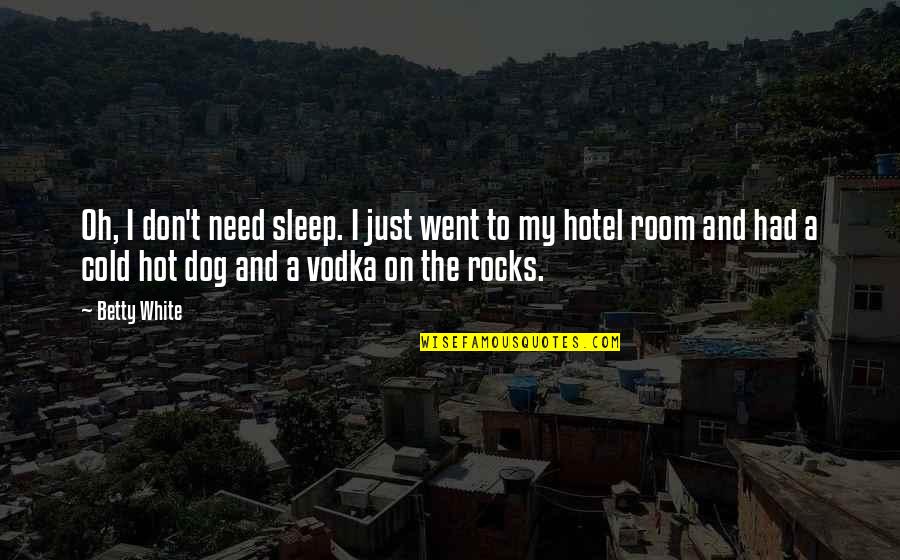 Infame Significato Quotes By Betty White: Oh, I don't need sleep. I just went