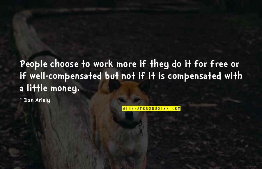 Infamiam Quotes By Dan Ariely: People choose to work more if they do