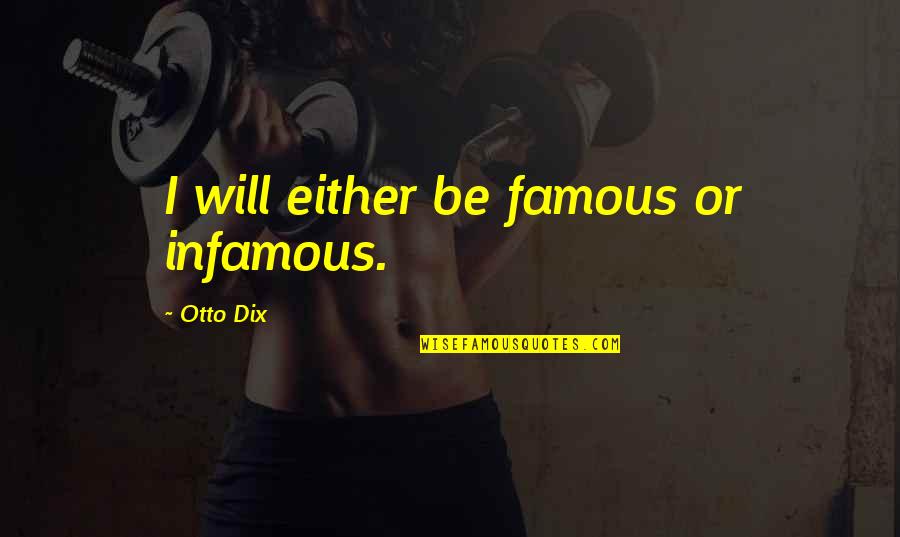 Infamous Famous Quotes By Otto Dix: I will either be famous or infamous. Infamous Famous Quotes By Otto Dix: I will either be famous or infamous.