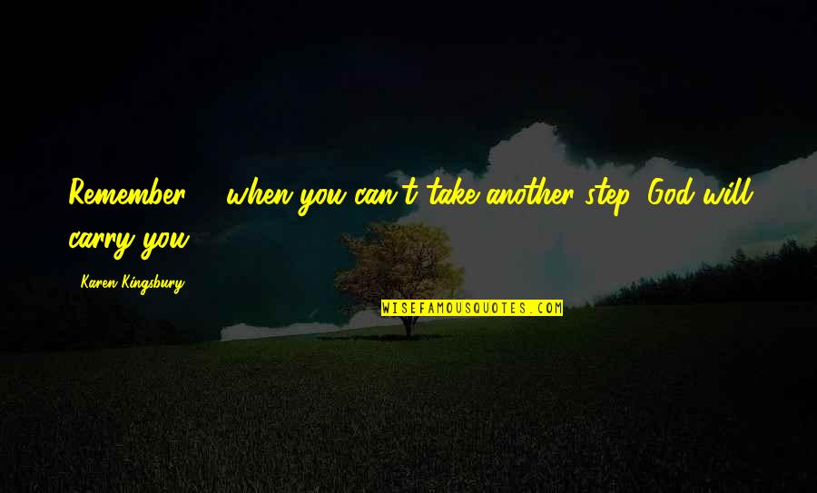Infamous Life Quotes By Karen Kingsbury: Remember ... when you can't take another step,