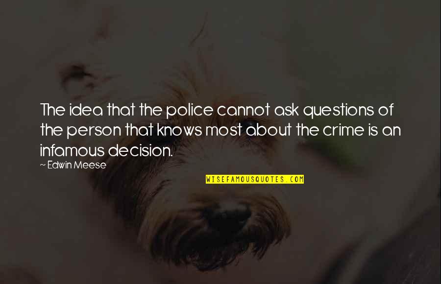 Infamous Quotes By Edwin Meese: The idea that the police cannot ask questions Infamous Quotes By Edwin Meese: The idea that the police cannot ask questions