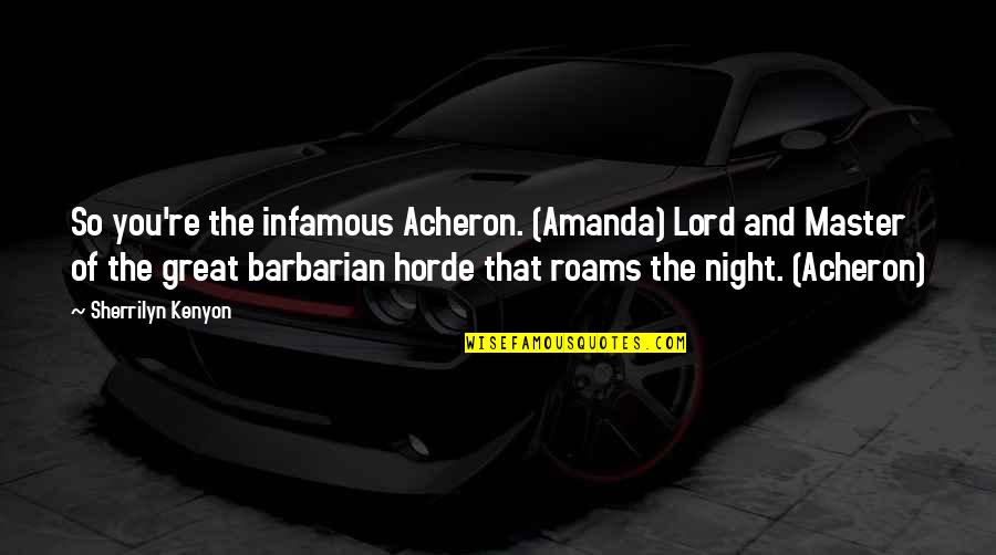 Infamous Quotes By Sherrilyn Kenyon: So you're the infamous Acheron. (Amanda) Lord and Infamous Quotes By Sherrilyn Kenyon: So you're the infamous Acheron. (Amanda) Lord and
