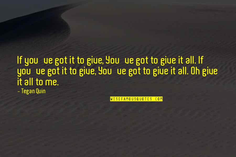 Infamous Quotes By Tegan Quin: If you've got it to give, You've got Infamous Quotes By Tegan Quin: If you've got it to give, You've got