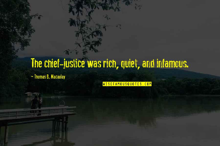 Infamous Quotes By Thomas B. Macaulay: The chief-justice was rich, quiet, and infamous. Infamous Quotes By Thomas B. Macaulay: The chief-justice was rich, quiet, and infamous.