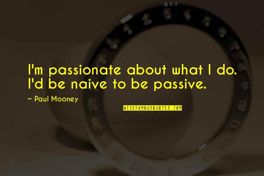 Infamous Sasha Quotes By Paul Mooney: I'm passionate about what I do. I'd be