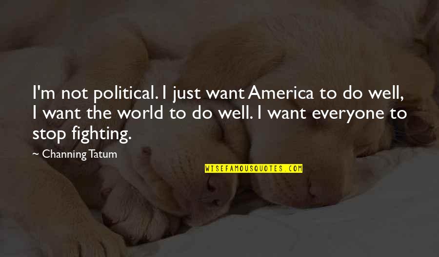 Infamy Art Quotes By Channing Tatum: I'm not political. I just want America to