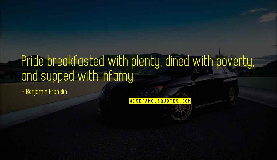 Infamy Quotes By Benjamin Franklin: Pride breakfasted with plenty, dined with poverty, and