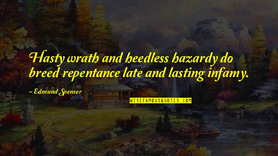 Infamy Quotes By Edmund Spenser: Hasty wrath and heedless hazardy do breed repentance
