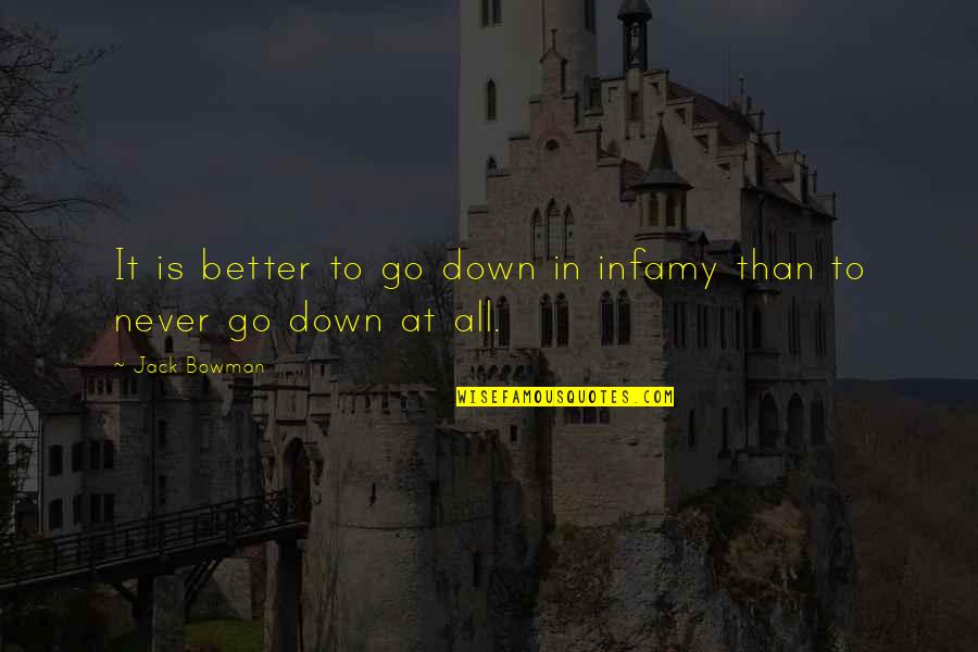 Infamy Quotes By Jack Bowman: It is better to go down in infamy