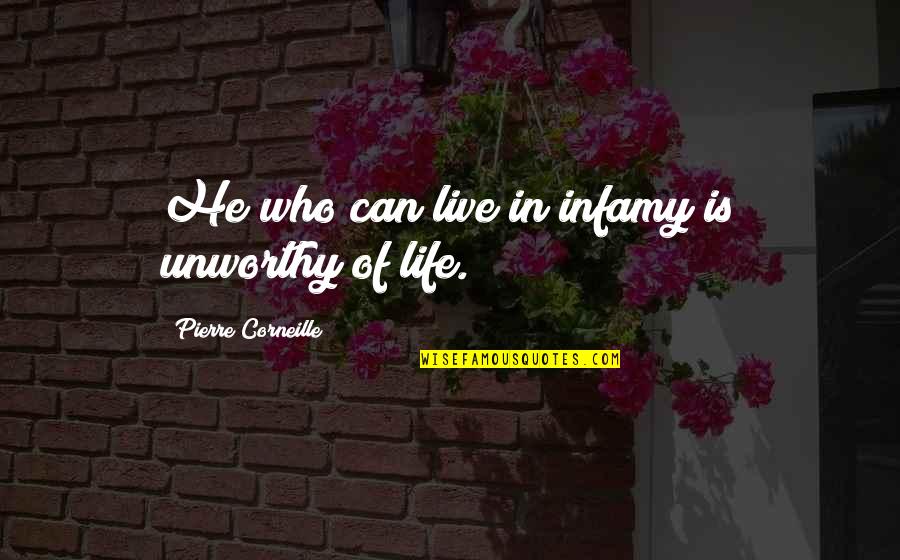 Infamy Quotes By Pierre Corneille: He who can live in infamy is unworthy