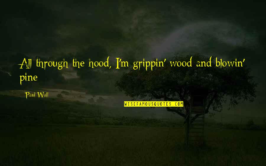 Infancia Clandestina Quotes By Paul Wall: All through the hood, I'm grippin' wood and