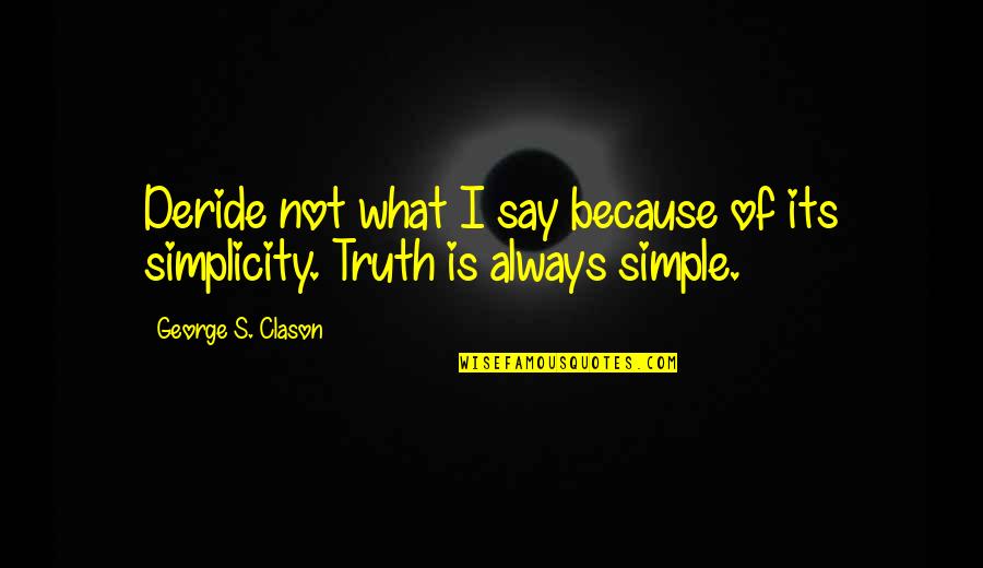 Infancy Narratives Quotes By George S. Clason: Deride not what I say because of its