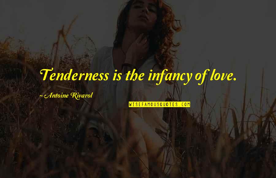 Infancy's Quotes By Antoine Rivarol: Tenderness is the infancy of love.