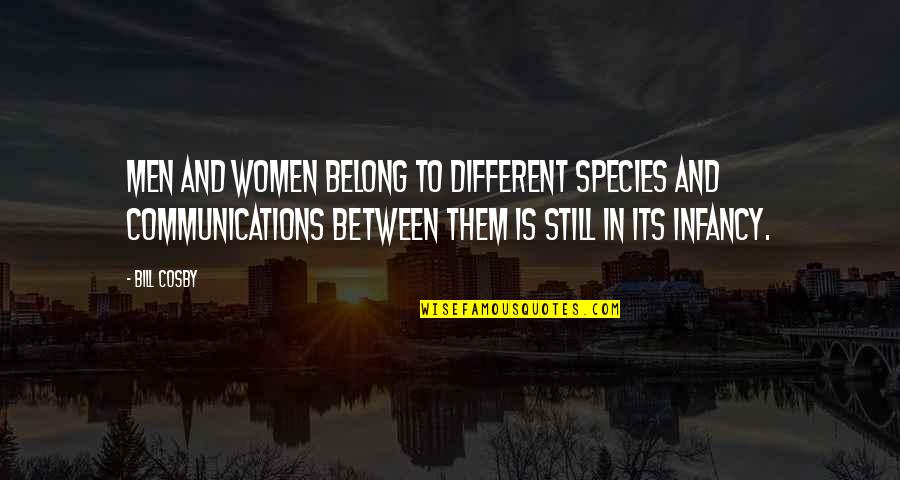 Infancy's Quotes By Bill Cosby: Men and women belong to different species and