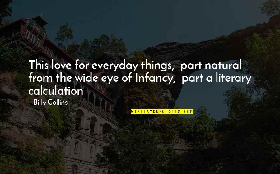 Infancy's Quotes By Billy Collins: This love for everyday things, part natural from