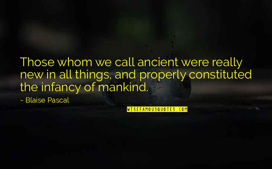 Infancy's Quotes By Blaise Pascal: Those whom we call ancient were really new